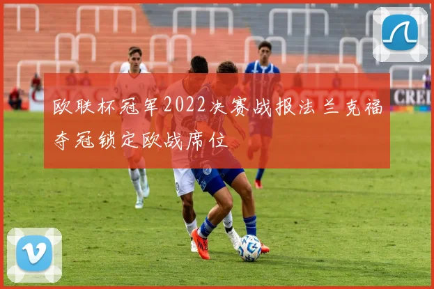 欧联杯冠军2022决赛战报法兰克福夺冠锁定欧战席位