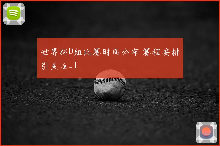 世界杯D组比赛时间公布 赛程安排引关注_1