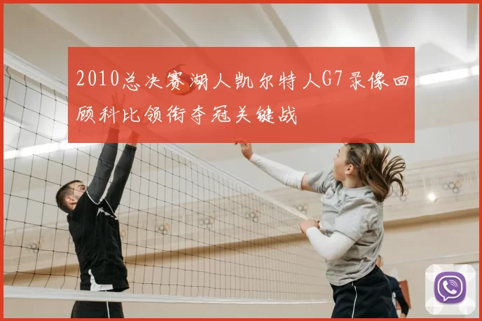 2010总决赛湖人凯尔特人G7录像回顾科比领衔夺冠关键战