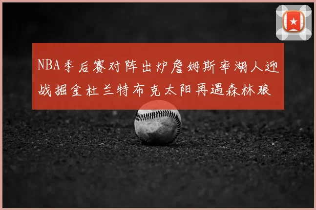 NBA季后赛对阵出炉詹姆斯率湖人迎战掘金杜兰特布克太阳再遇森林狼