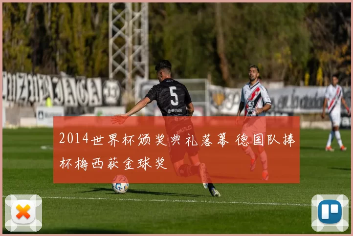 2014世界杯颁奖典礼落幕 德国队捧杯梅西获金球奖