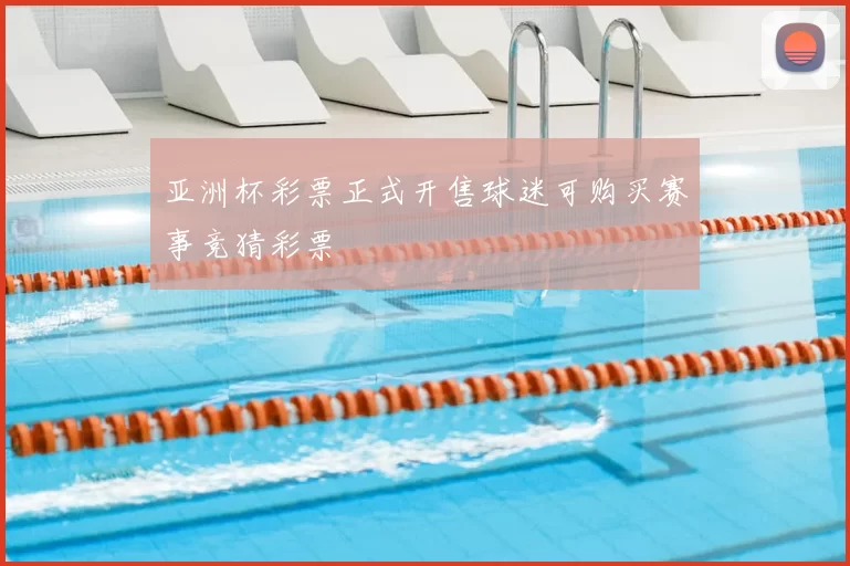 亚洲杯彩票正式开售球迷可购买赛事竞猜彩票
