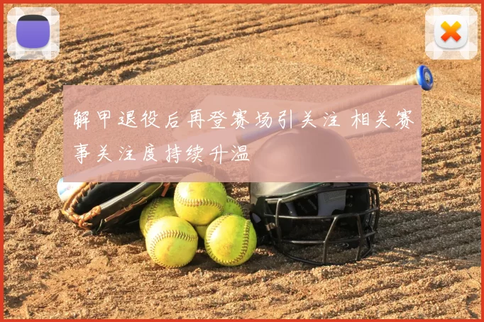 解甲退役后再登赛场引关注 相关赛事关注度持续升温