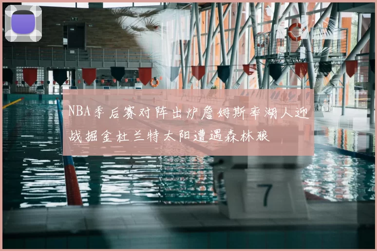 NBA季后赛对阵出炉詹姆斯率湖人迎战掘金杜兰特太阳遭遇森林狼